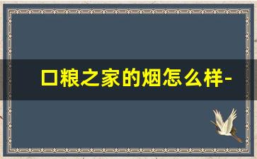 口粮之家的烟怎么样-口粮烟哪一款最好