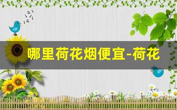 哪里荷花烟便宜-荷花烟哪个省份最便宜