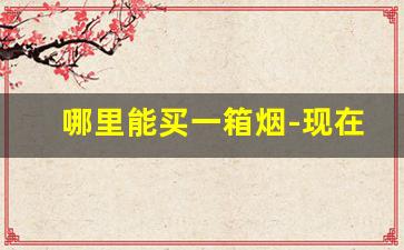 哪里能买一箱烟-现在能买一箱烟吗