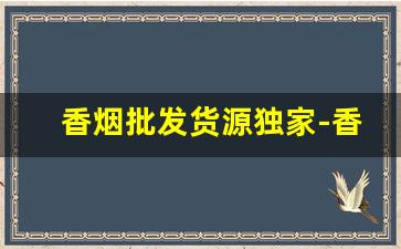 香烟批发货源独家-香烟供货市场