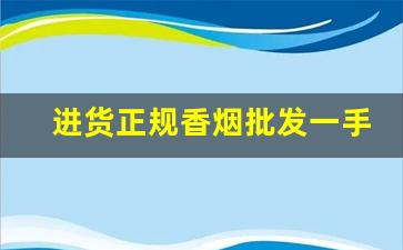 进货正规香烟批发一手货源-正规烟批发销售