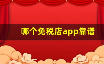 哪个免税店app靠谱-免税店app购买渠道