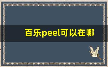 百乐peel可以在哪个公众号买- 百乐peel购买渠道大揭秘 