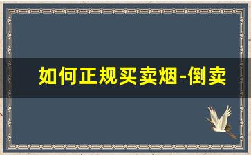 如何正规买卖烟-倒卖烟有什么商机