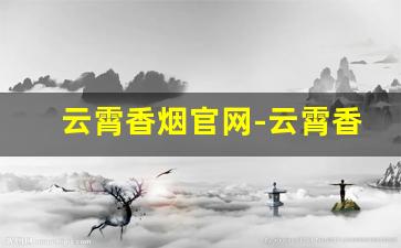 云霄香烟官网-云霄香烟价格查询