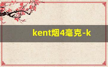 kent烟4毫克-kent香烟低焦油