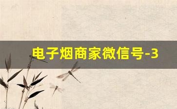 电子烟商家微信号-315晚会曝光8个电子烟