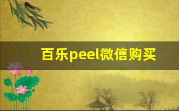 百乐peel微信购买渠道-百乐peel官网旗舰店电话号