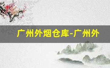 广州外烟仓库-广州外烟供应商批发