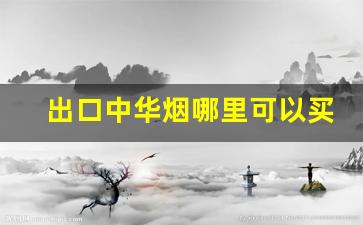 出口中华烟哪里可以买-中华烟有免税专卖的吗
