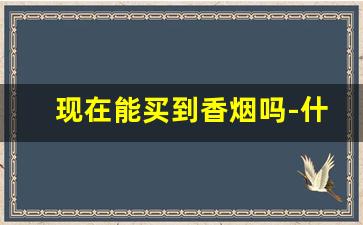 现在能买到香烟吗-什么地方可以买正品香烟