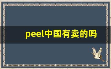 peel中国有卖的吗-peel一般哪里有卖的