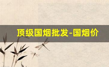 顶级国烟批发-国烟价格与图片