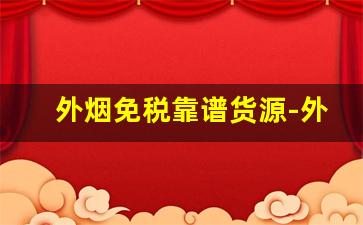 外烟免税靠谱货源-外烟代销怎么判断真假