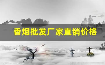 香烟批发厂家直销价格-烟专卖店厂家直销