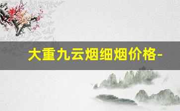 大重九云烟细烟价格-云烟重九细支价格及图片