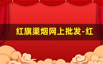 红旗渠烟网上批发-红旗渠烟哪里买得到