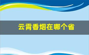 云霄香烟在哪个省