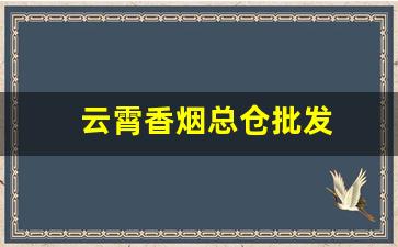 云霄香烟总仓批发