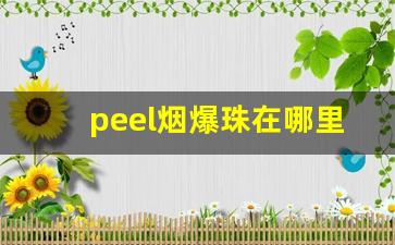 peel烟爆珠在哪里-peel爆珠烟怎么买