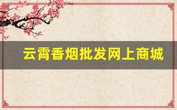 云霄香烟批发网上商城
