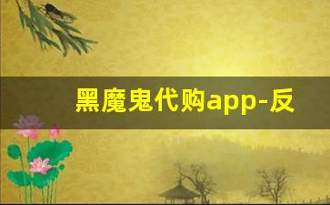 黑魔鬼代购app-反撸骗子app能下载吗