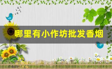 哪里有小作坊批发香烟-哪里批发10元以内的香烟