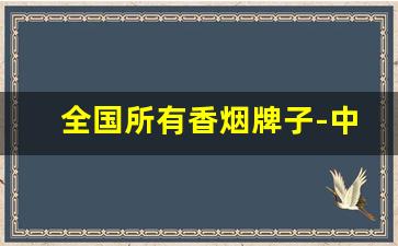 全国所有香烟牌子-中国所有的香烟品牌价格