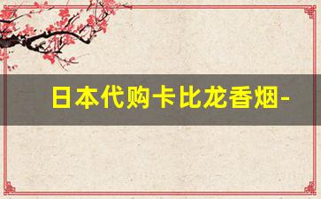 日本代购卡比龙香烟-日本卡比龙香烟有几款