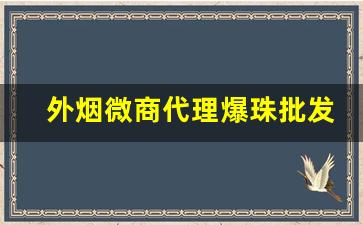 外烟微商代理爆珠批发一手货源-520草莓爆珠烟一般哪里有卖