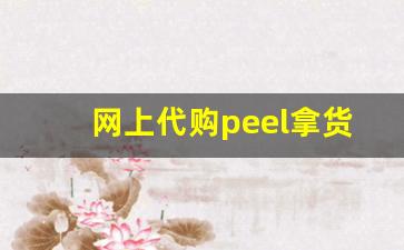 网上代购peel拿货渠道都是哪里啊-哪里能买到peel正品