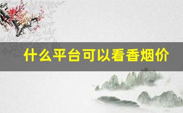 什么平台可以看香烟价格信息-去哪能查到香烟价格