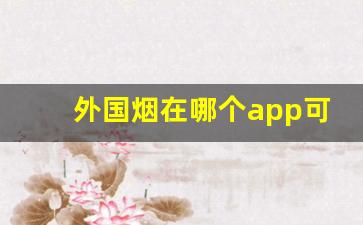 外国烟在哪个app可以购买外国烟专卖网-怎么在官方买外国烟