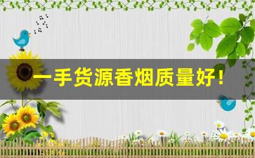 一手货源香烟质量好！批发价！-烟批发供应商一包多少钱