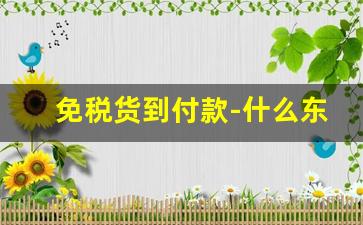 免税货到付款-什么东西在官网买货到付款