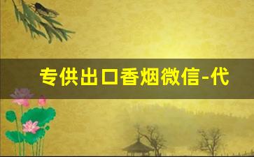 专供出口香烟微信-代加工免税香烟