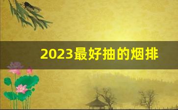 2023最好抽的烟排行-2023年上海最畅销的烟排名