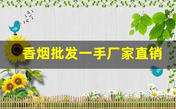 香烟批发一手厂家直销微信-烟售卖厂家直销