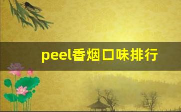 peel香烟口味排行-peel香烟全系列及价格