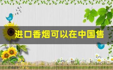 进口香烟可以在中国售卖吗-国外的香烟怎样才在中国卖