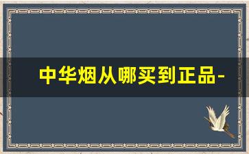 中华烟从哪买到正品-中华烟哪里买比较靠谱
