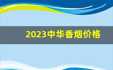 2023中华香烟价格-中华香烟3mg细支价格
