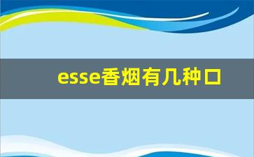 esse香烟有几种口味-esse黑色香烟是什么烟型