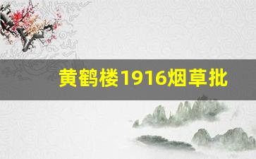 黄鹤楼1916烟草批发价-黄鹤楼绿色1916价格多少 