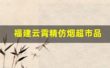 福建云霄精仿烟超市品质-正宗云霄烟批发是不是真的