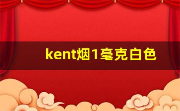 kent烟1毫克白色-kent香烟1毫克细支