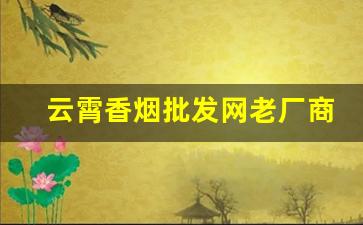 云霄香烟批发网老厂商-云霄烟厂家加工厂